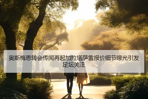 奥斯梅恩转会传闻再起加拉塔萨雷报价细节曝光引发足坛关注